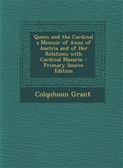 Queen and the Cardinal a Memoir of Anne of Austria and of Her Relations with Cardinal Mazarin - Primary Source Edition,1293324507,9781293324509