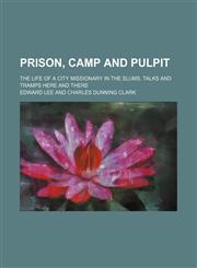 Prison, camp and pulpit; the life of a city missionary in the slums. Talks and tramps here and there,1151093939,9781151093936