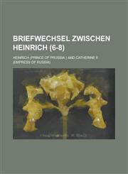 Briefwechsel Zwischen Heinrich (6-8 ),1236532457,9781236532459