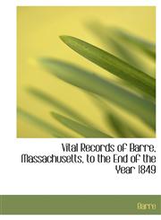 Vital Records of Barre, Massachusetts, to the End of the Year 1849,1140297562,9781140297567