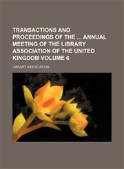Transactions and proceedings of the  annual meeting of the Library Association of the United Kingdom Volume 6,1151268135,9781151268136
