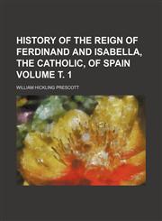 History of the reign of Ferdinand and Isabella, the Catholic, of Spain Volume т. 1,1236442431,9781236442437