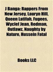 J Banga Rappers From New Jersey, Lauryn Hill, Queen Latifah, Fugees, Wyclef Jean, Redman, Outlawz, Naughty by Nature, Hussein Fatal,1158228554,9781158228553
