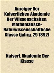 Anzeiger Der Kaiserlichen Akademie Der Wissenschaften, Mathematisch-Naturwissenschaftliche Classe (jahrg. 29 1892),1155052625,9781155052625