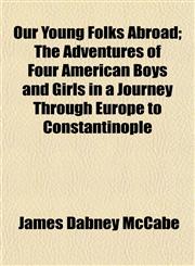 Our Young Folks Abroad; The Adventures of Four American Boys and Girls in a Journey Through Europe to Constantinople,1152570730,9781152570733
