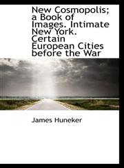 New Cosmopolis; a Book of Images. Intimate New York. Certain European Cities before the War,111687220X,9781116872200