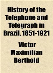 History of the Telephone and Telegraph in Brazil, 1851-1921,1154170209,9781154170207