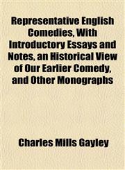 Representative English Comedies, With Introductory Essays and Notes, an Historical View of Our Earlier Comedy, and Other Monographs,1152802534,9781152802537