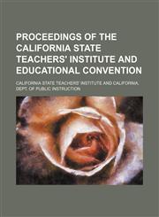 Proceedings of the California State Teachers' Institute and Educational Convention,1151187550,9781151187550