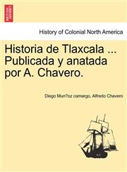 Historia de Tlaxcala ... Publicada y anatada por A. Chavero.,1241473250,9781241473259