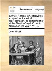 Comus. A mask. By John Milton. Adapted for theatrical representation, as performed first at the Theatre-Royal, Covent-Garden, in the year 1744. ...,1170412866,9781170412862
