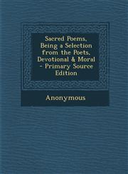 Sacred Poems, Being a Selection from the Poets, Devotional & Moral - Primary Source Edition,1289540616,9781289540616