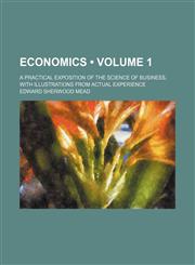 Economics (Volume 1); A Practical Exposition of the Science of Business, With Illustrations From Actual Experience,1459069366,9781459069367