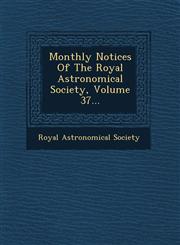 Monthly Notices Of The Royal Astronomical Society, Volume 37...,1249941202,9781249941200