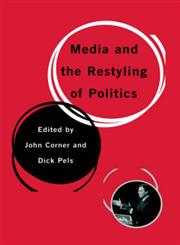 Media and the Restyling of Politics Consumerism, Celebrity and Cynicism,0761949216,9780761949213