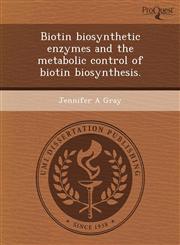 Biotin biosynthetic enzymes and the metabolic control of biotin biosynthesis.,1244745383,9781244745384