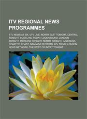 Itv Regional News Programmes Stv News at Six, Utv Live, North East Tonight, Central Tonight, Scotland Today, Lookaround, London Tonight, Meridian T,1155854152,9781155854151