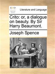 Crito or, a dialogue on beauty. By Sir Harry Beaumont.,1170511902,9781170511909