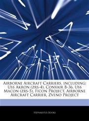 Articles On Airborne Aircraft Carriers, including Uss Akron (zrs-4), Convair B-36, Uss Macon (zrs-5), Ficon Project, Airborne Aircraft Carrier, Zveno Project,1243093498,9781243093493