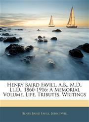 Henry Baird Favill, A.B., M.D., Ll.D., 1860-1916 A Memorial Volume, Life, Tributes, Writings,1143802462,9781143802461