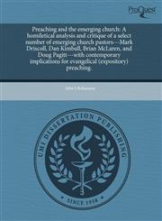 Preaching and the emerging church A homiletical analysis and critique of a select number of emerging church pastors---Mark Driscoll, Dan Kimball, Brian McLaren, and Doug Pagitt---with contemporary implications for evangelical (expository) preaching.,1243626682,9781243626684