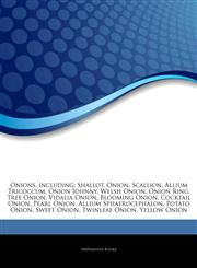 Articles On Onions, including Shallot, Onion, Scallion, Allium Tricoccum, Onion Johnny, Welsh Onion, Onion Ring, Tree Onion, Vidalia Onion, Blooming Onion, Cocktail Onion, Pearl Onion, Allium Sphaerocephalon, Potato Onion, Sweet Onion,1243200707,9781243200709