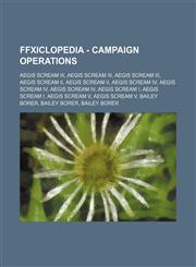 FFXIclopedia - Campaign Operations Aegis Scream III, Aegis Scream III, Aegis Scream III, Aegis Scream II, Aegis Scream II, Aegis Scream IV, Aegis Scream IV, Aegis Scream IV, Aegis Scream I, Aegis Scream I, Aegis Scream V, Aegis Scream V, Bailey Borer, Ba,123469154X,9781234691547