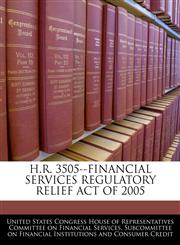 H.R. 3505--FINANCIAL SERVICES REGULATORY RELIEF ACT OF 2005,1240506813,9781240506811