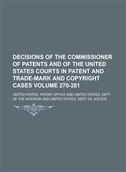 Decisions of the Commissioner of Patents and of the United States Courts in Patent and Trade-Mark and Copyright Cases Volume 270-281,1153831449,9781153831444