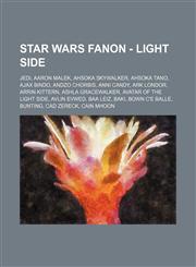 Star Wars Fanon - Light side Jedi, Aaron Malek, Ahsoka Skywalker, Ahsoka Tano, Ajax Bindo, Andzo Chorbis, Anni Candy, Ark Londor, Arrin Kittern, Ashla Gracewalker, Avatar of the Light Side, Avlin Evwed, Baa Leiz, Baki, Bown C'e Balle, Bunting, Cad Zereck,123483300X,9781234833008