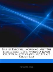Articles On Muppet Parodies, including Meet The Feebles, Bert Is Evil, Avenue Q, Robot Chicken, Muppet (slang), Sad Kermit, Kermit Bale,1242595287,9781242595288