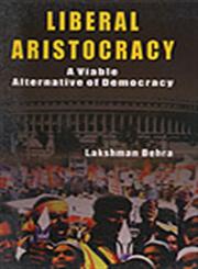 Liberal Aristocracy A Viable Alternative of Democracy 1st Edition,8178354144,9788178354149