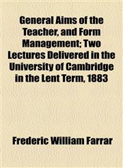 General Aims of the Teacher, and Form Management; Two Lectures Delivered in the University of Cambridge in the Lent Term, 1883,1154500667,9781154500660