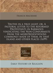 Truths in a true light, or, A pastoral letter to the reformed Protestants in Barbados vindicating the Non-Conformists from the misrepresentations commonly made of them, in that island and other places (1699),117126447X,9781171264477