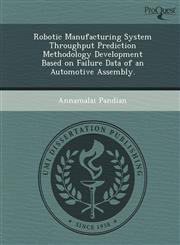 Robotic Manufacturing System Throughput Prediction Methodology Development Based on Failure Data of an Automotive Assembly.,1248954106,9781248954102