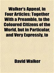 Walker's Appeal, in Four Articles; Together With a Preamble, to the Coloured Citizens of the World, but in Particular, and Very Expressly, to,1153208857,9781153208857