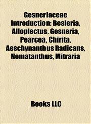 Gesneriaceae Introduction Besleria, Alloplectus, Gesneria, Pearcea, Chirita, Aeschynanthus Radicans, Nematanthus, Mitraria,115754309X,9781157543091