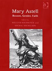 Mary Astell Reason, Gender, Faith,0754652645,9780754652649