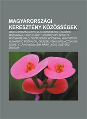 Magyarorszagi Kereszteny Kozossegek Magyarorszagi Katolikus Kozossegek, Lelkisegi Mozgalmak, Legio Christi, Schonstatti Apostoli Mozgalom,1232889415,9781232889410