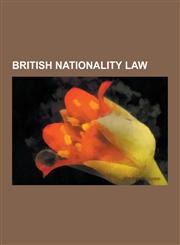 British Nationality Law History of British Nationality Law, British Nationality Law and Hong Kong, Right of Abode in Hong Kong, Citizenship of,123054738X,9781230547381