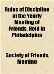 Rules of Discipline of the Yearly Meeting of Friends, Held in Philadelphia,115181492X,9781151814920