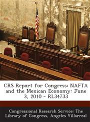 Crs Report for Congress NAFTA and the Mexican Economy: June 3, 2010 - Rl34733,1293255610,9781293255612