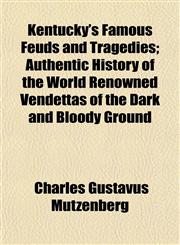 Kentucky's Famous Feuds and Tragedies; Authentic History of the World Renowned Vendettas of the Dark and Bloody Ground,1154972941,9781154972948