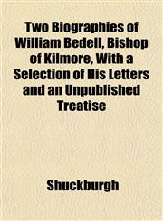 Two Biographies of William Bedell, Bishop of Kilmore, With a Selection of His Letters and an Unpublished Treatise,115209002X,9781152090026