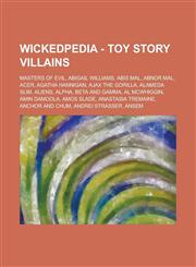 Wickedpedia - Toy Story Villains Masters of Evil, Abigail Williams, Abis Mal, Abnor Mal, Acer, Agatha Hannigan, Ajax the Gorilla, Alameda Slim, Aliens, Alpha, Beta and Gamma, Al McWhiggin, Amin Damoola, Amos Slade, Anastasia Tremaine,1234798611,9781234798611