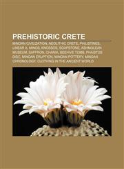 Prehistoric Crete Minoan civilization, Neolithic Crete, Philistines, Linear A, Minos, Knossos, Soapstone, Ashmolean Museum, Saffron, Chania,1158168675,9781158168675