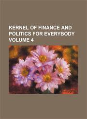 Kernel of finance and politics for everybody Volume 4,1130618978,9781130618976
