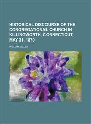 Historical discourse of the Congregational Church in Killingworth, Connecticut, May 31, 1870,1151474371,9781151474377