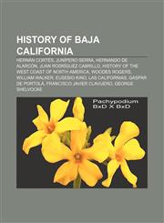 History of Baja California Hernán Cortés, Junípero Serra, Hernando de Alarcón, Juan Rodríguez Cabrillo,1157433065,9781157433064