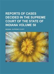Reports of Cases Decided in the Supreme Court of the State of Indiana Volume 58,1234243393,9781234243395